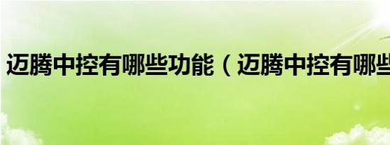 迈腾中控有哪些功能（迈腾中控有哪些功能）