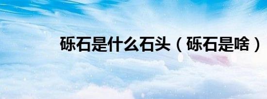砾石是什么石头（砾石是啥）
