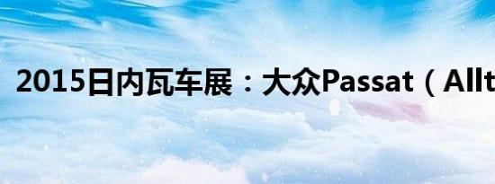 2015日内瓦车展：大众Passat（Alltrack）