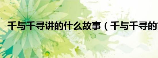 千与千寻讲的什么故事（千与千寻的简述）
