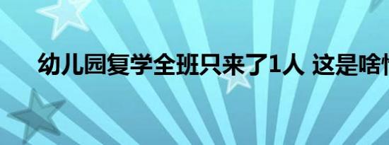 幼儿园复学全班只来了1人 这是啥情况