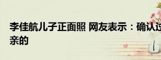 李佳航儿子正面照 网友表示：确认过肤色 是亲的