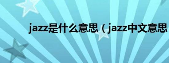 jazz是什么意思（jazz中文意思）