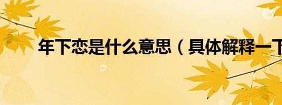 年下恋是什么意思（具体解释一下）