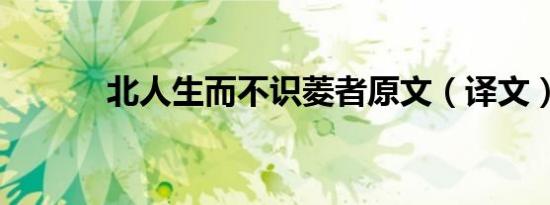 北人生而不识菱者原文（译文）