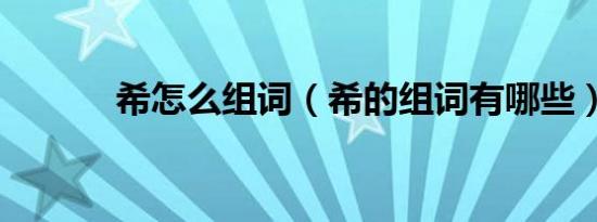 希怎么组词（希的组词有哪些）