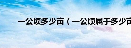 一公顷多少亩（一公顷属于多少亩）