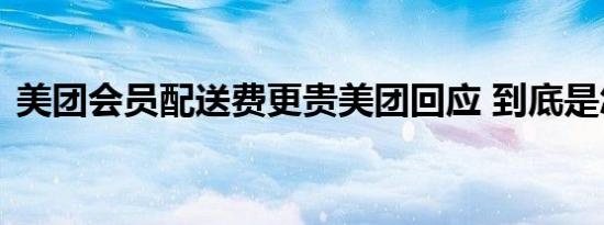 美团会员配送费更贵美团回应 到底是怎样的