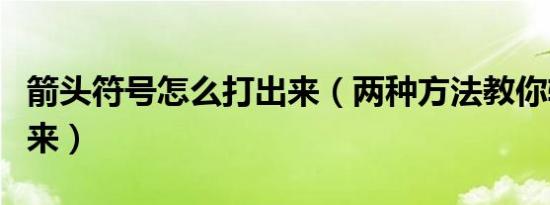 箭头符号怎么打出来（两种方法教你轻松打出来）