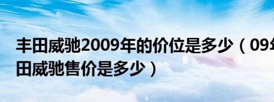 丰田威驰2009年的价位是多少（09年出的丰田威驰售价是多少）