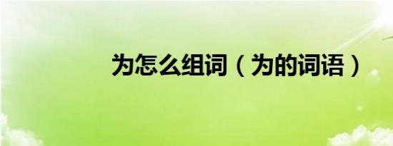 为怎么组词（为的词语）