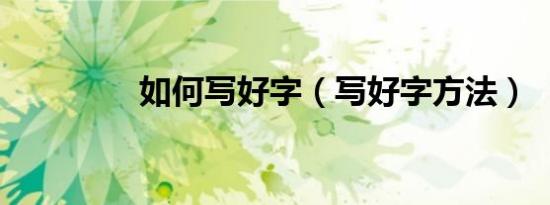 如何写好字（写好字方法）