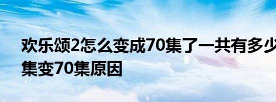 欢乐颂2怎么变成70集了一共有多少集：55集变70集原因