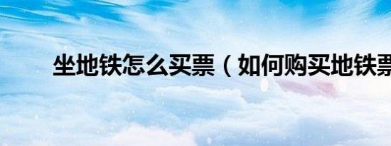 坐地铁怎么买票（如何购买地铁票）