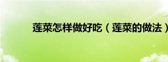 莲菜怎样做好吃（莲菜的做法）