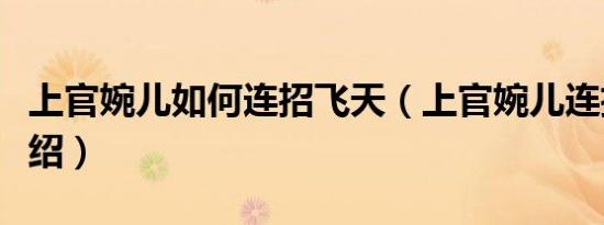 上官婉儿如何连招飞天（上官婉儿连招口诀介绍）