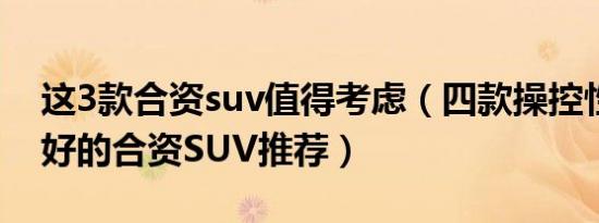 这3款合资suv值得考虑（四款操控性能非常好的合资SUV推荐）