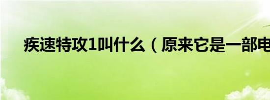 疾速特攻1叫什么（原来它是一部电影）