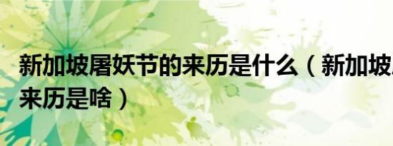 新加坡屠妖节的来历是什么（新加坡屠妖节的来历是啥）