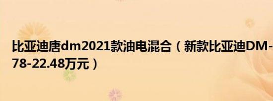 比亚迪唐dm2021款油电混合（新款比亚迪DM-i预售价19.78-22.48万元）
