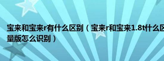 宝来和宝来r有什么区别（宝来r和宝来1.8t什么区别宝来r限量版怎么识别）