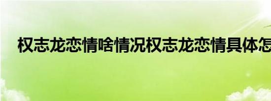 权志龙恋情啥情况权志龙恋情具体怎样的