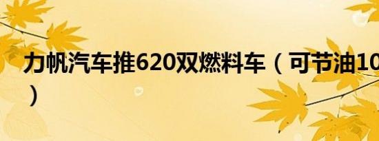力帆汽车推620双燃料车（可节油10%-15%）