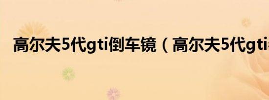 高尔夫5代gti倒车镜（高尔夫5代gti参数）