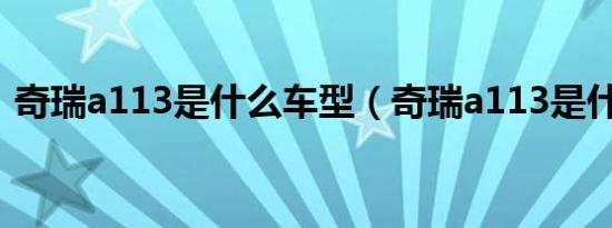 奇瑞a113是什么车型（奇瑞a113是什么车）