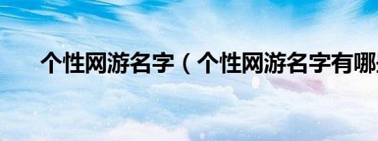 个性网游名字（个性网游名字有哪些）
