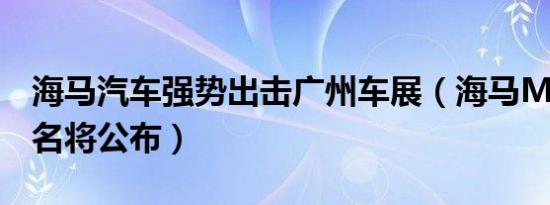 海马汽车强势出击广州车展（海马M2正式命名将公布）