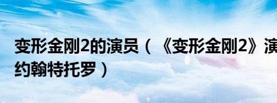 变形金刚2的演员（《变形金刚2》演员介绍：约翰特托罗）