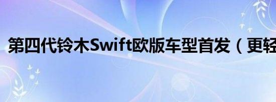 第四代铃木Swift欧版车型首发（更轻更省）