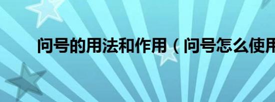 问号的用法和作用（问号怎么使用）