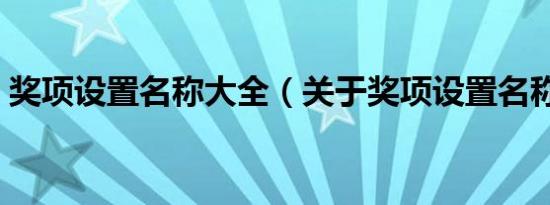 奖项设置名称大全（关于奖项设置名称大全）