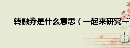 转融券是什么意思（一起来研究一下）
