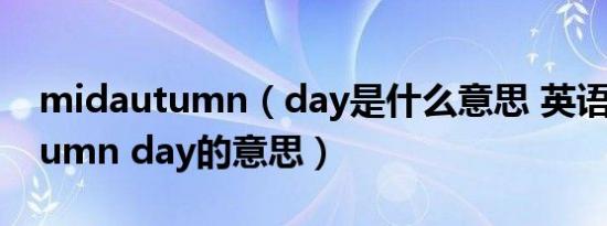 midautumn（day是什么意思 英语midautumn day的意思）