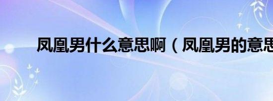 凤凰男什么意思啊（凤凰男的意思）