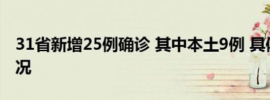 31省新增25例确诊 其中本土9例 具体是啥情况
