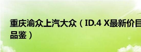 重庆渝众上汽大众（ID.4 X最新价目表 欢迎品鉴）