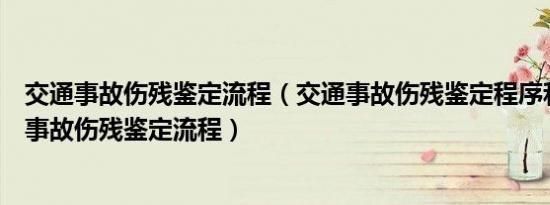 交通事故伤残鉴定流程（交通事故伤残鉴定程序和时间交通事故伤残鉴定流程）