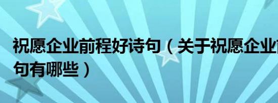 祝愿企业前程好诗句（关于祝愿企业前程好诗句有哪些）