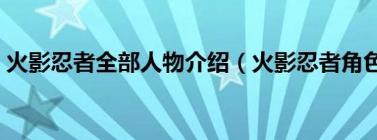 火影忍者全部人物介绍（火影忍者角色简介）