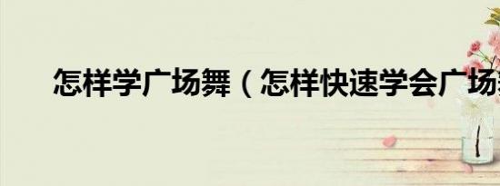 怎样学广场舞（怎样快速学会广场舞）