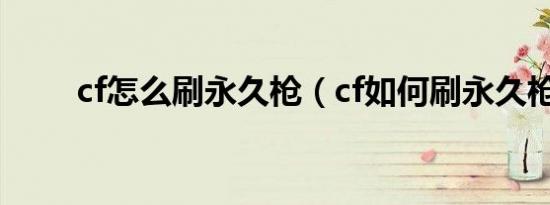 cf怎么刷永久枪（cf如何刷永久枪）