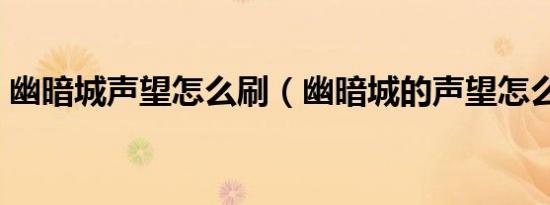 幽暗城声望怎么刷（幽暗城的声望怎么冲呢）