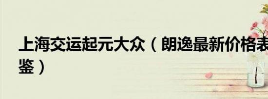 上海交运起元大众（朗逸最新价格表 欢迎品鉴）