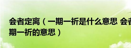 会者定离（一期一祈是什么意思 会者定离一期一祈的意思）