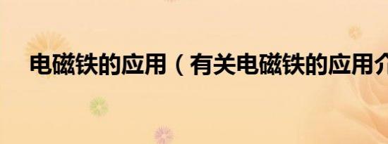 电磁铁的应用（有关电磁铁的应用介绍）