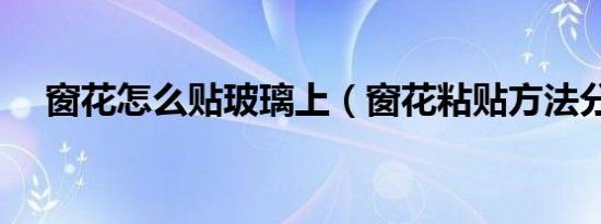 窗花怎么贴玻璃上（窗花粘贴方法分享）